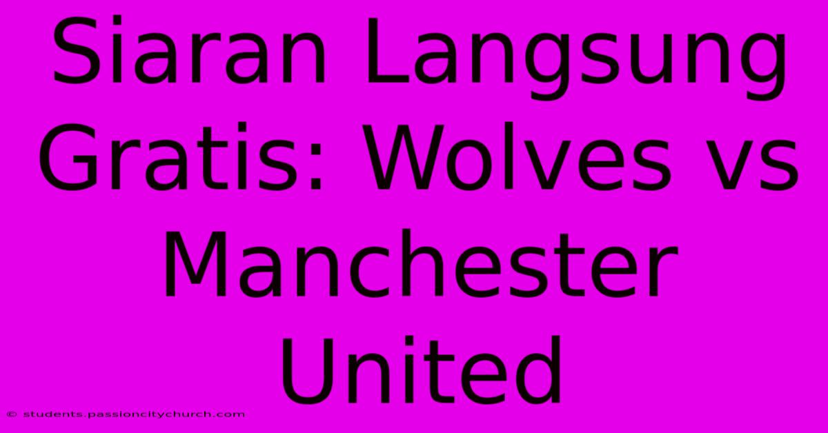 Siaran Langsung Gratis: Wolves Vs Manchester United