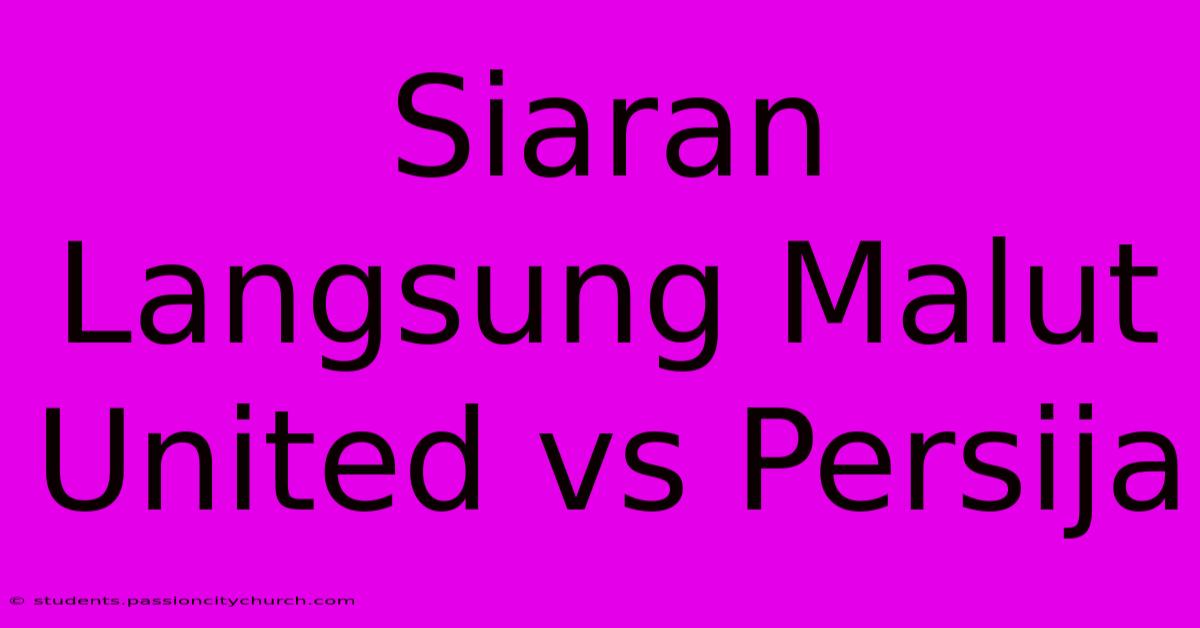 Siaran Langsung Malut United Vs Persija