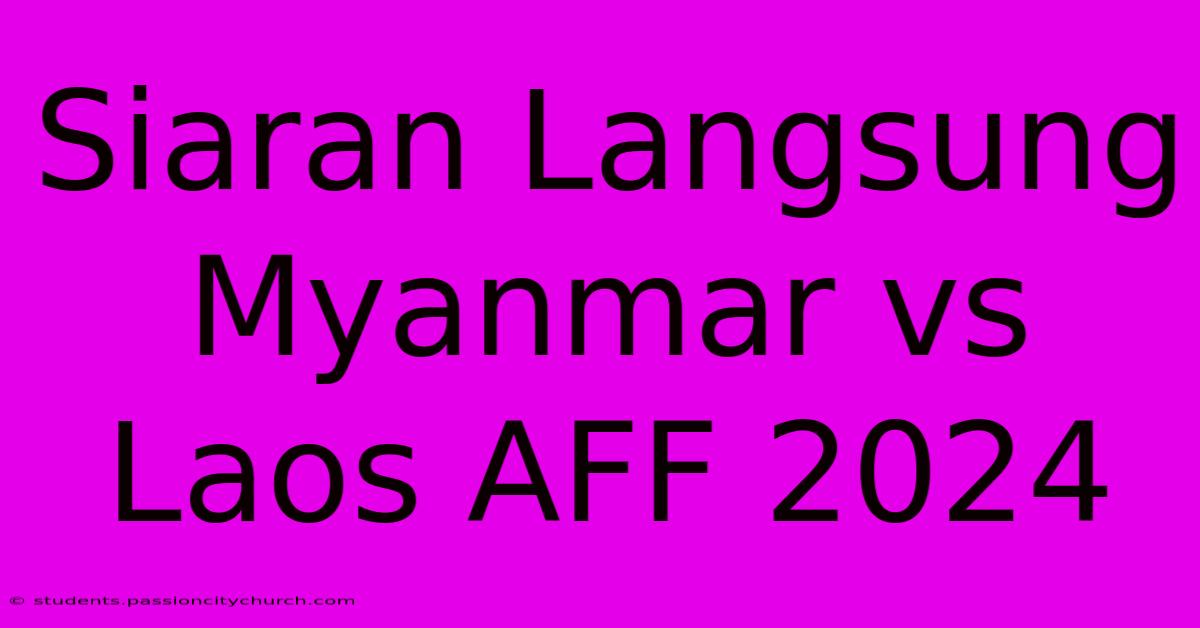 Siaran Langsung Myanmar Vs Laos AFF 2024