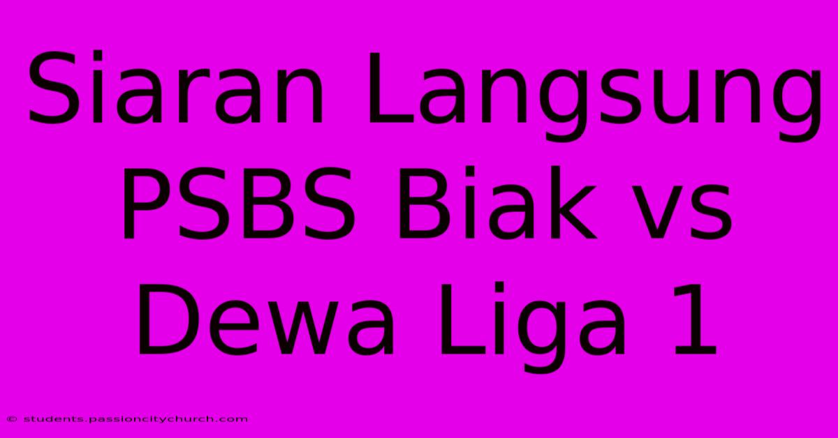 Siaran Langsung PSBS Biak Vs Dewa Liga 1