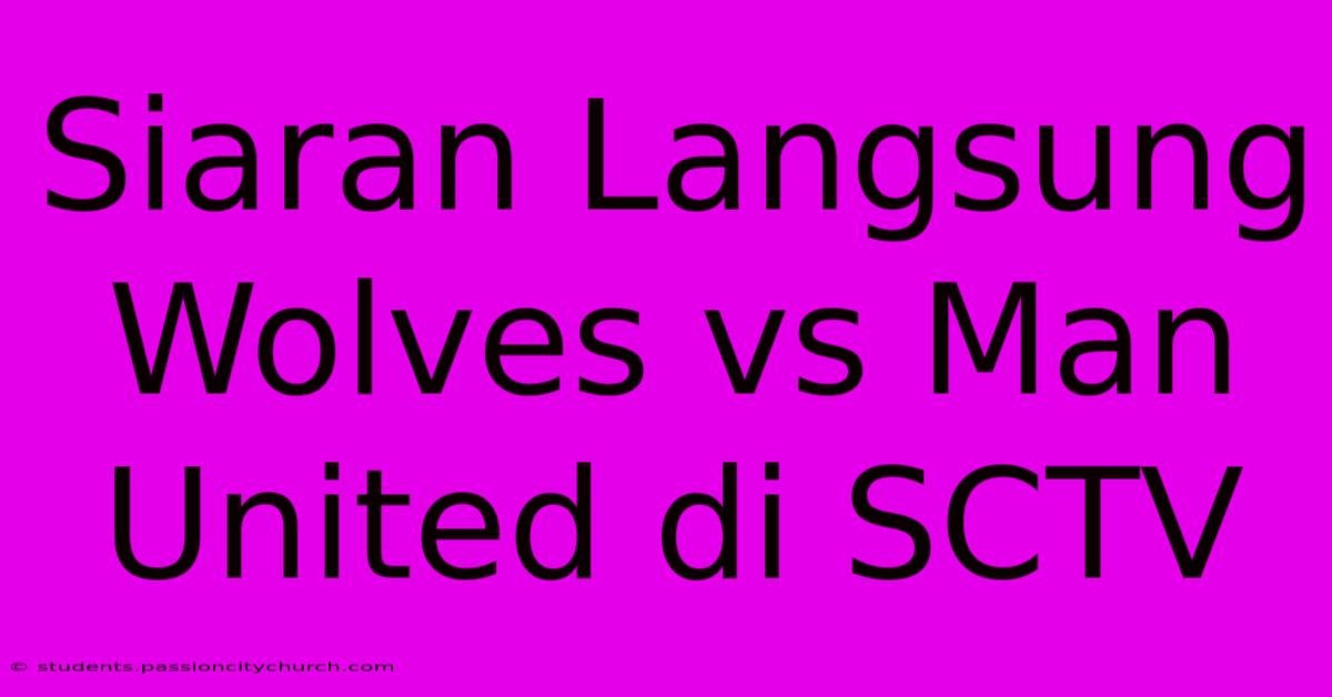 Siaran Langsung Wolves Vs Man United Di SCTV