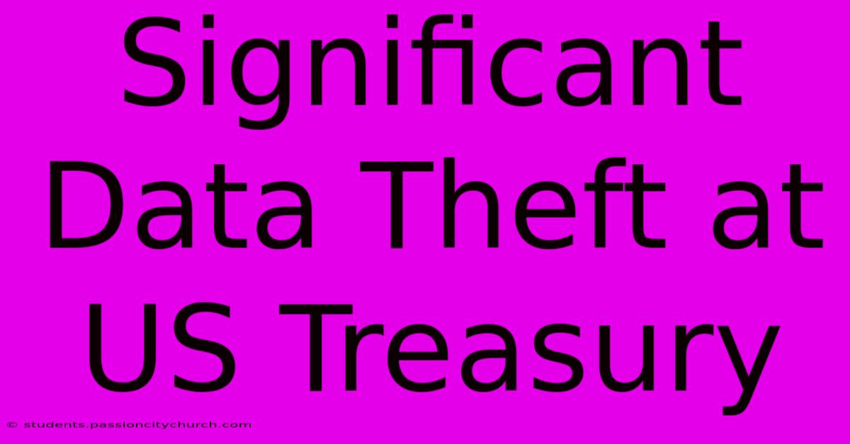 Significant Data Theft At US Treasury