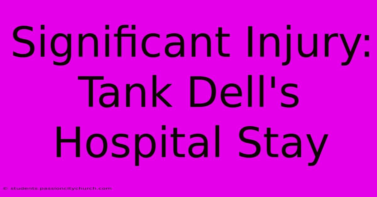 Significant Injury: Tank Dell's Hospital Stay