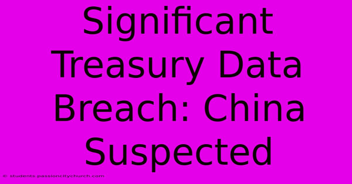 Significant Treasury Data Breach: China Suspected