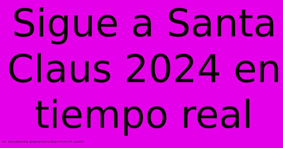 Sigue A Santa Claus 2024 En Tiempo Real