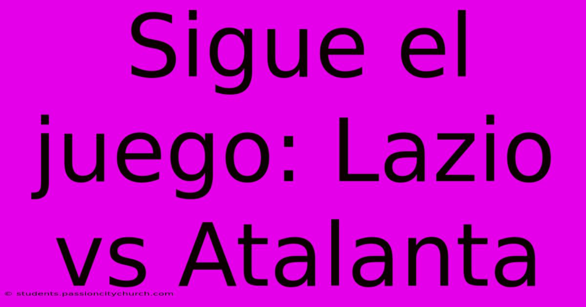 Sigue El Juego: Lazio Vs Atalanta