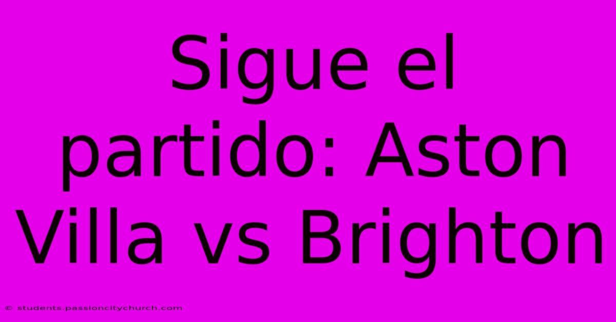 Sigue El Partido: Aston Villa Vs Brighton