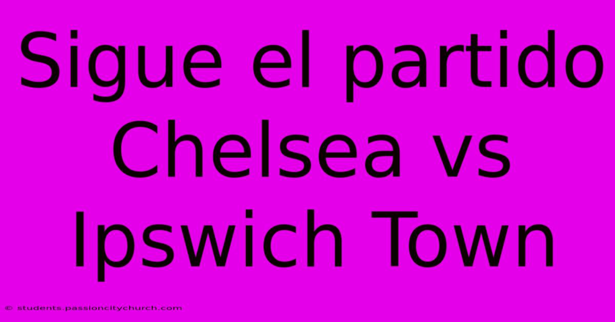 Sigue El Partido Chelsea Vs Ipswich Town