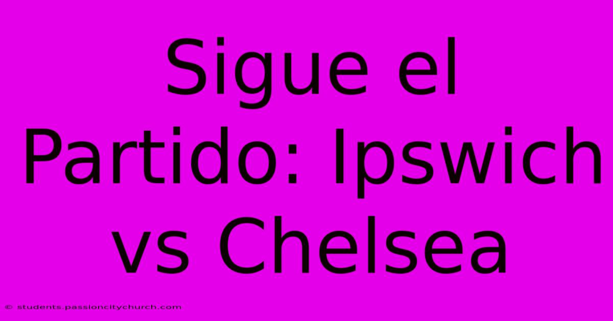 Sigue El Partido: Ipswich Vs Chelsea