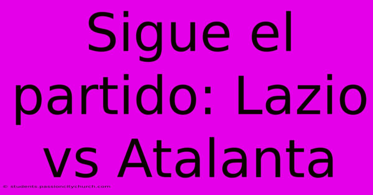 Sigue El Partido: Lazio Vs Atalanta