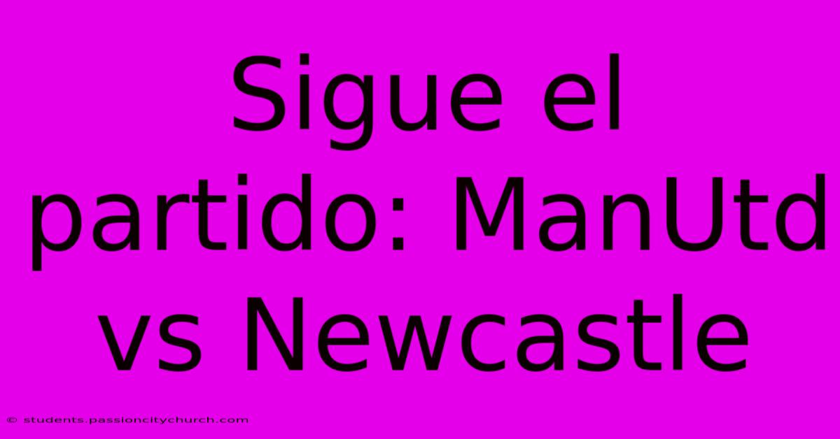 Sigue El Partido: ManUtd Vs Newcastle