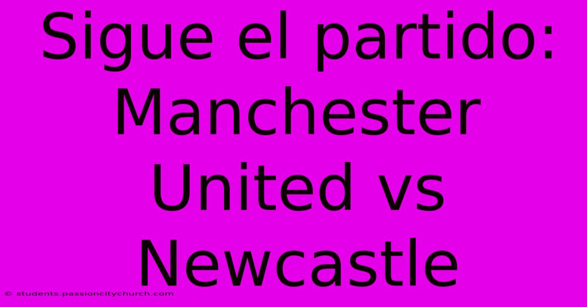 Sigue El Partido: Manchester United Vs Newcastle