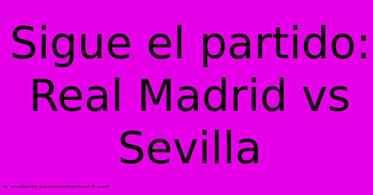 Sigue El Partido: Real Madrid Vs Sevilla