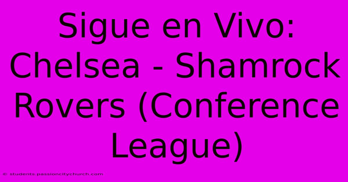 Sigue En Vivo: Chelsea - Shamrock Rovers (Conference League)