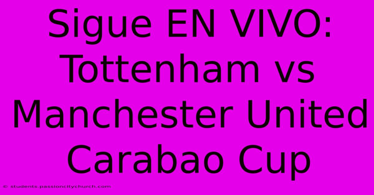 Sigue EN VIVO: Tottenham Vs Manchester United Carabao Cup