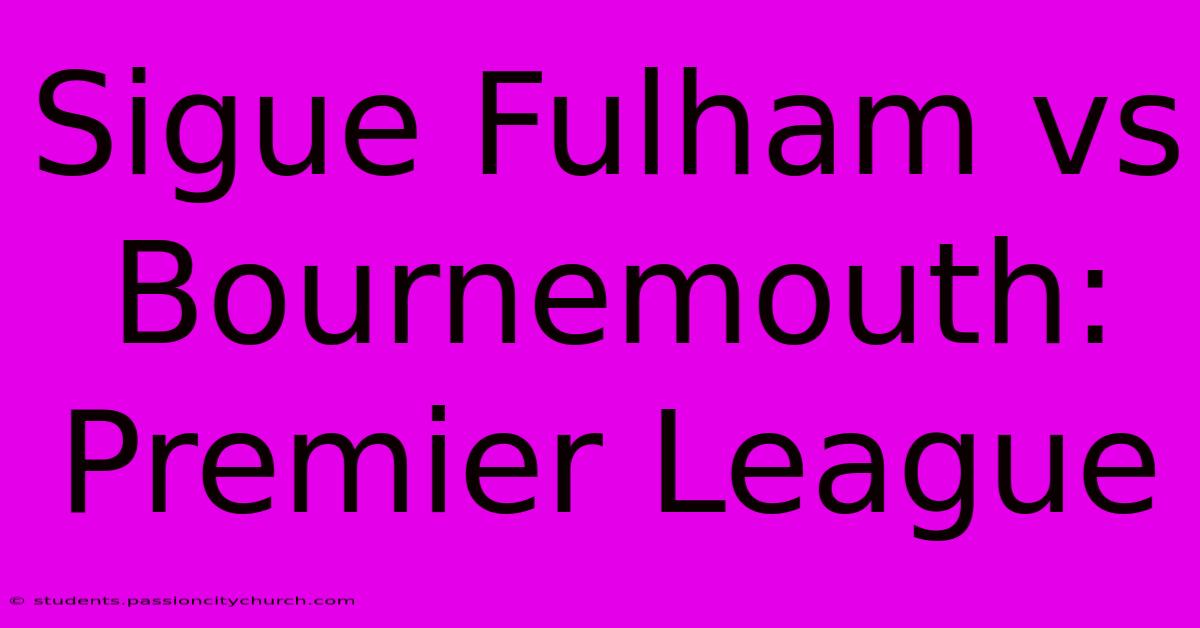 Sigue Fulham Vs Bournemouth: Premier League