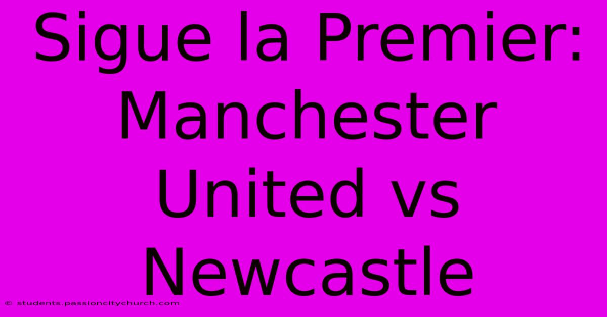 Sigue La Premier: Manchester United Vs Newcastle