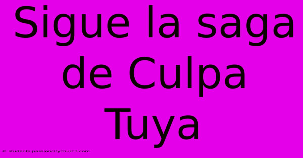 Sigue La Saga De Culpa Tuya