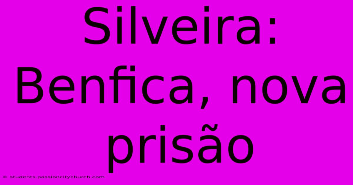 Silveira: Benfica, Nova Prisão