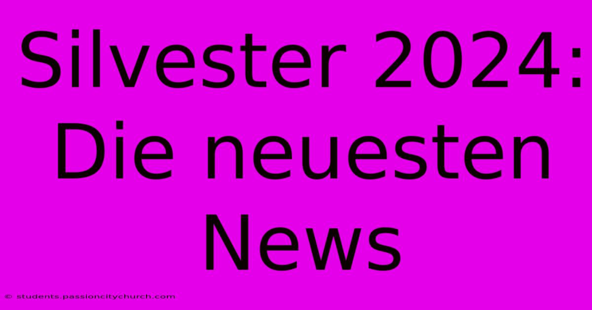 Silvester 2024: Die Neuesten News