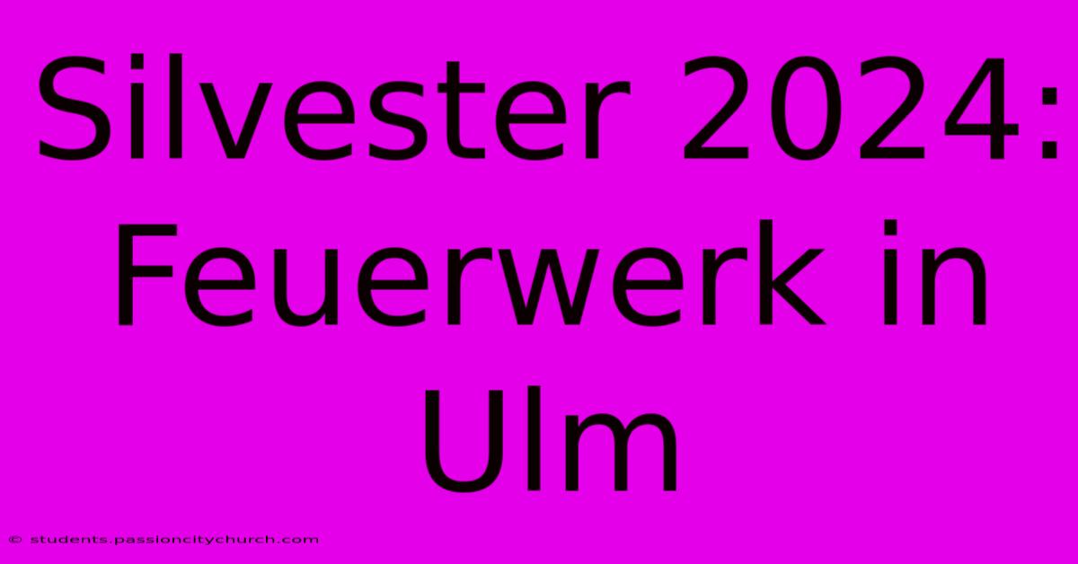 Silvester 2024: Feuerwerk In Ulm