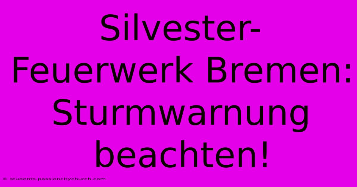 Silvester-Feuerwerk Bremen: Sturmwarnung Beachten!