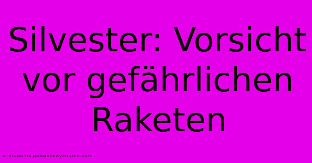 Silvester: Vorsicht Vor Gefährlichen Raketen