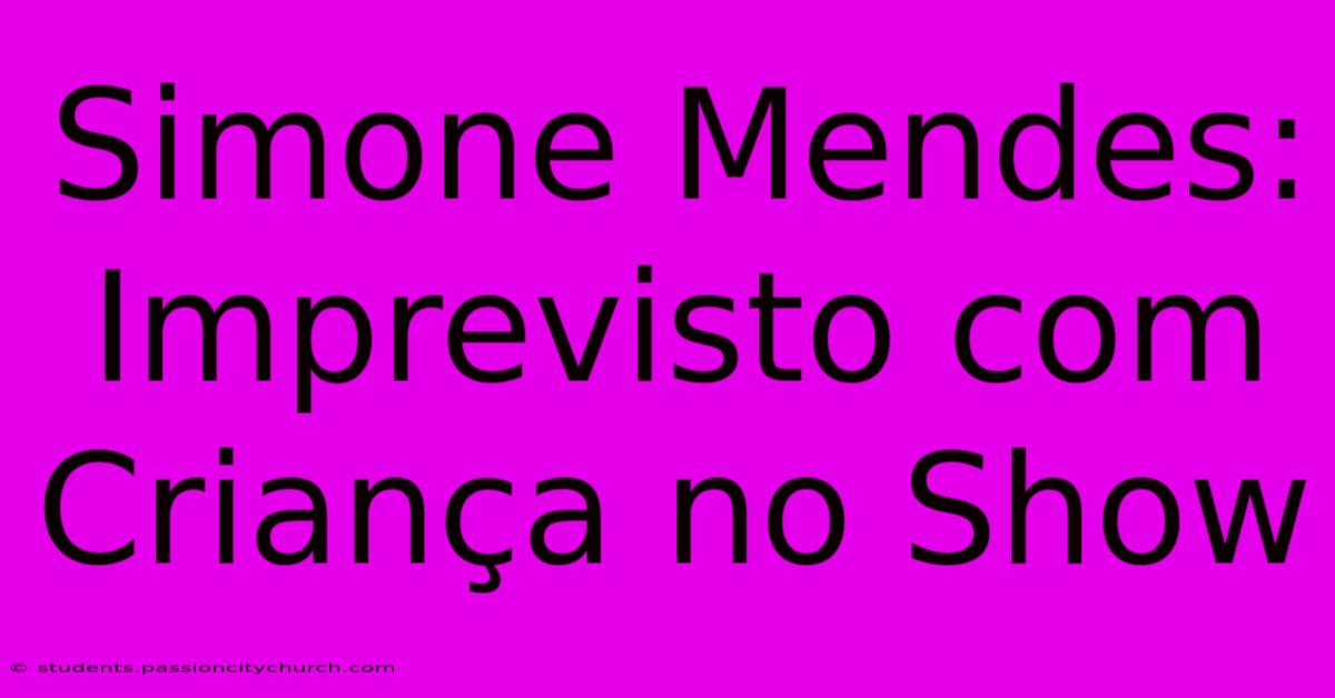Simone Mendes: Imprevisto Com Criança No Show