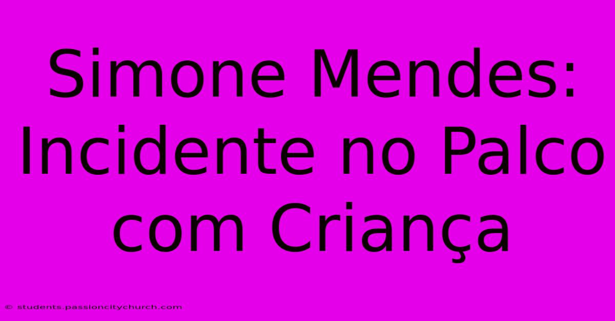 Simone Mendes: Incidente No Palco Com Criança