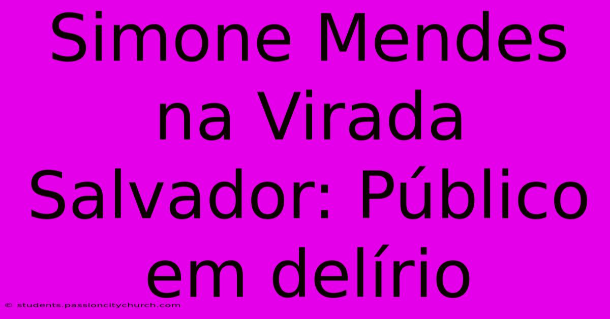 Simone Mendes Na Virada Salvador: Público Em Delírio