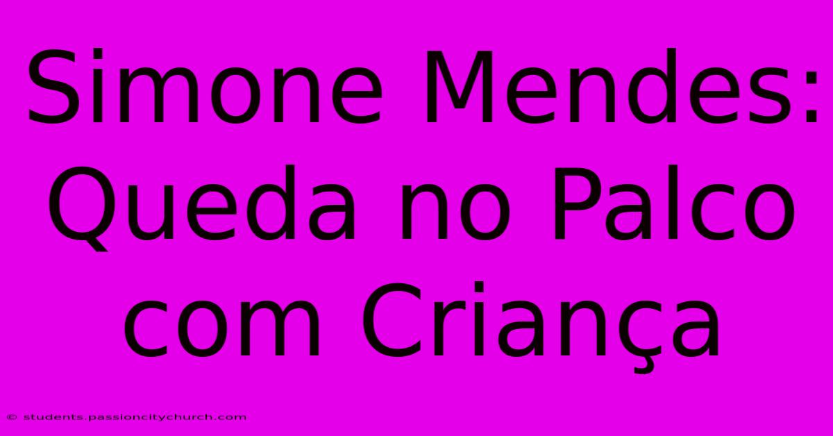 Simone Mendes: Queda No Palco Com Criança