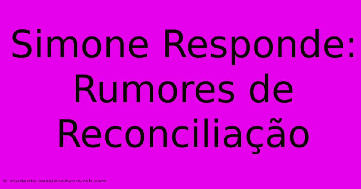 Simone Responde: Rumores De Reconciliação