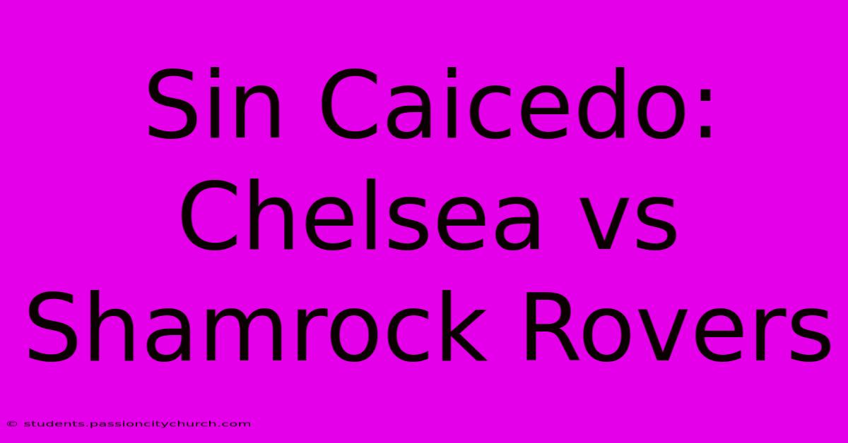 Sin Caicedo: Chelsea Vs Shamrock Rovers