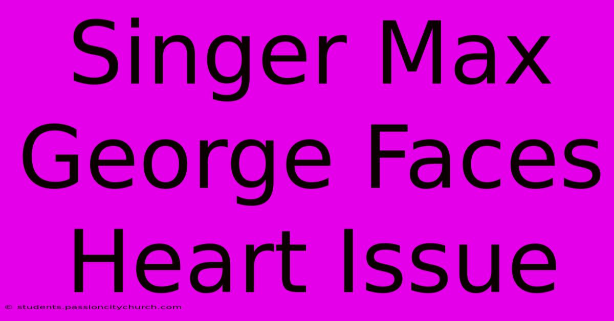 Singer Max George Faces Heart Issue