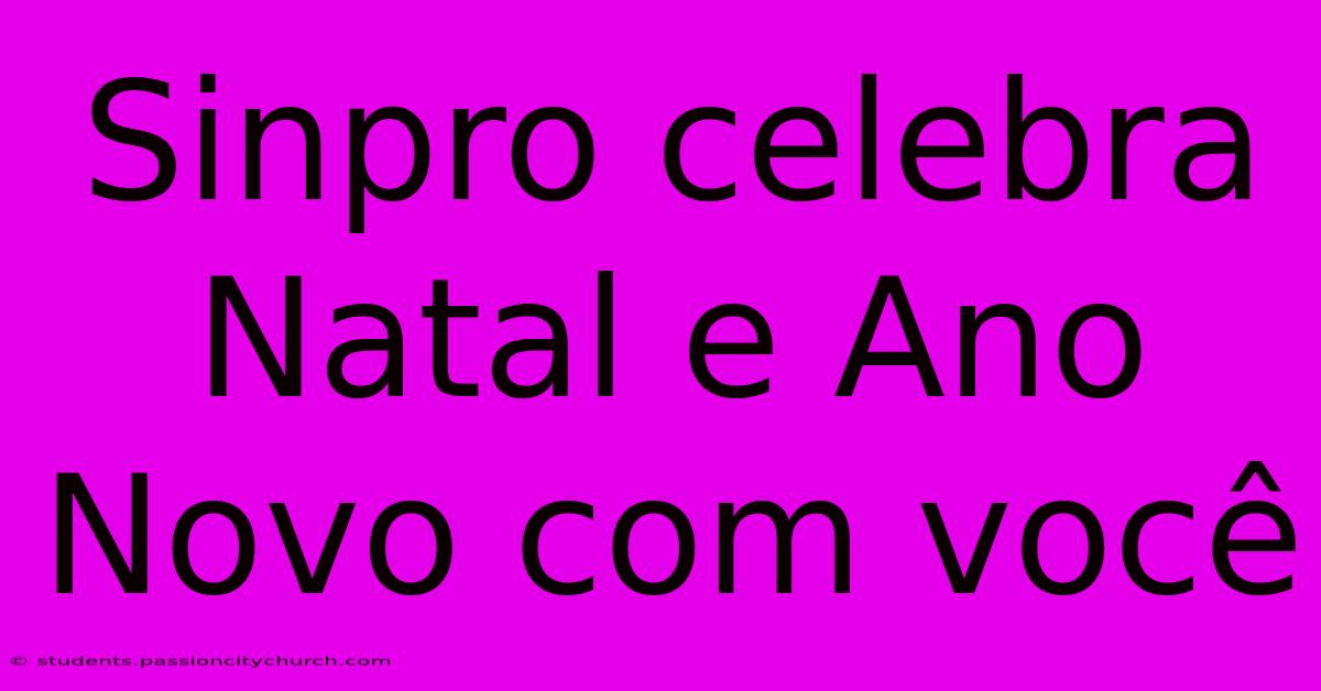 Sinpro Celebra Natal E Ano Novo Com Você