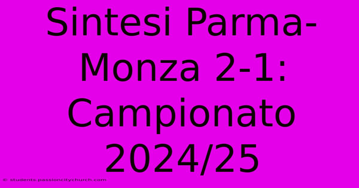 Sintesi Parma-Monza 2-1: Campionato 2024/25