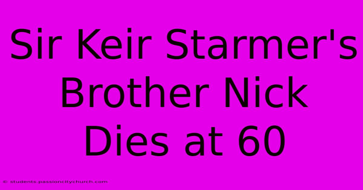 Sir Keir Starmer's Brother Nick Dies At 60