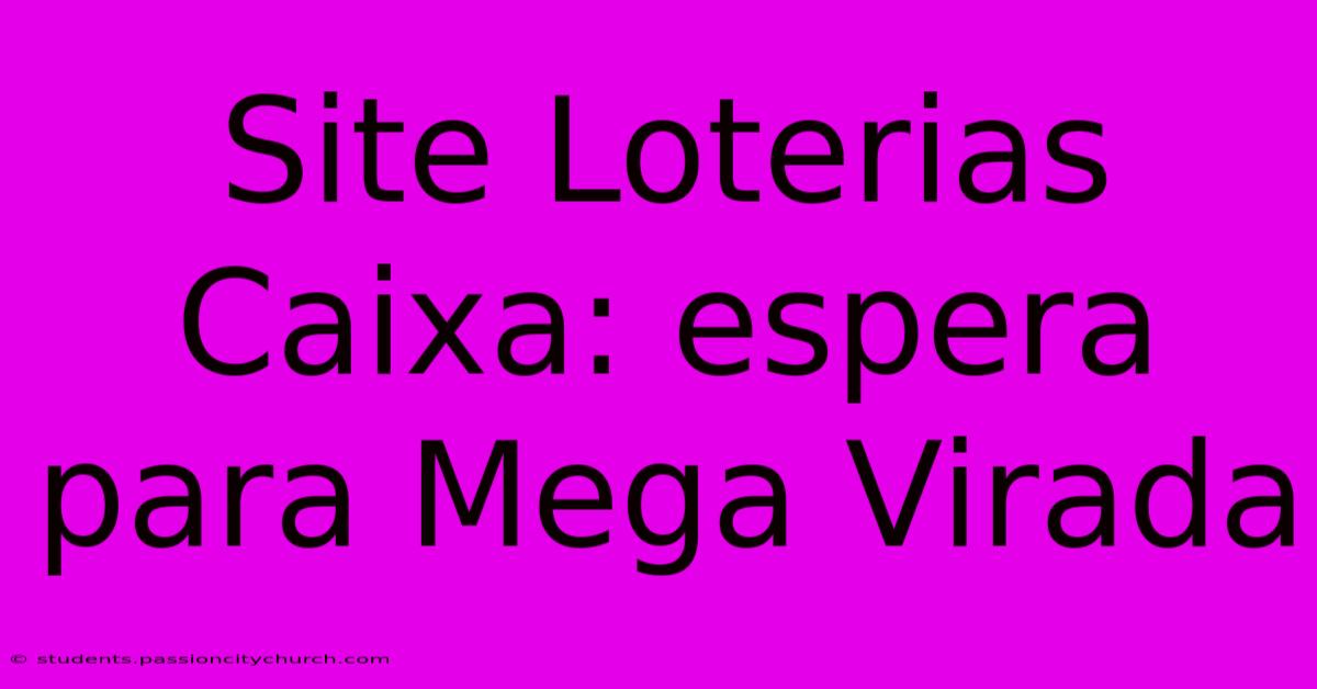 Site Loterias Caixa: Espera Para Mega Virada