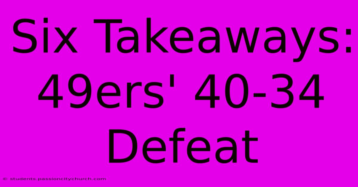 Six Takeaways: 49ers' 40-34 Defeat