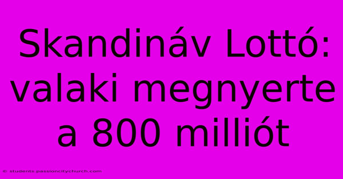 Skandináv Lottó: Valaki Megnyerte A 800 Milliót