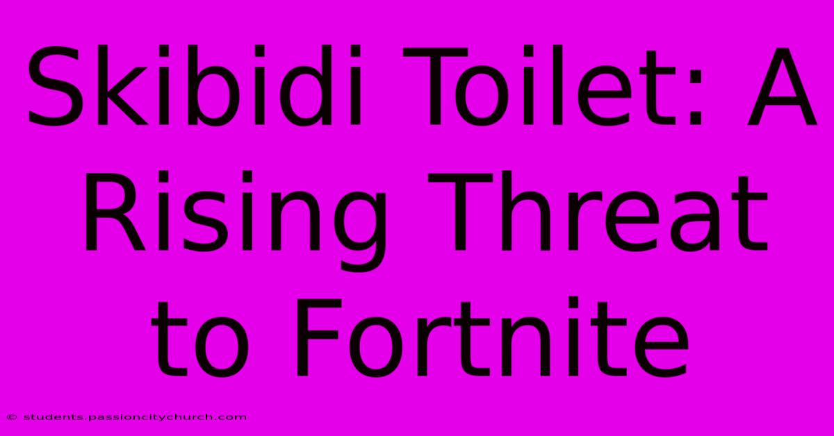 Skibidi Toilet: A Rising Threat To Fortnite