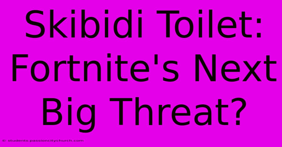 Skibidi Toilet: Fortnite's Next Big Threat?