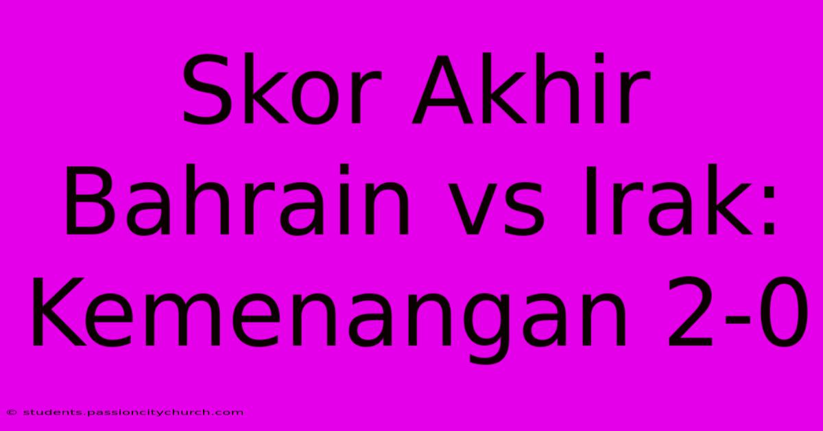 Skor Akhir Bahrain Vs Irak: Kemenangan 2-0