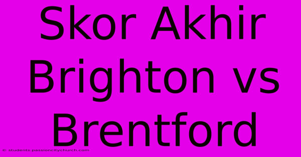 Skor Akhir Brighton Vs Brentford