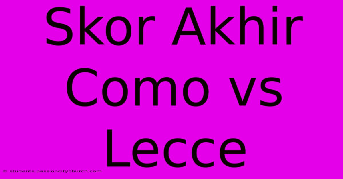 Skor Akhir Como Vs Lecce