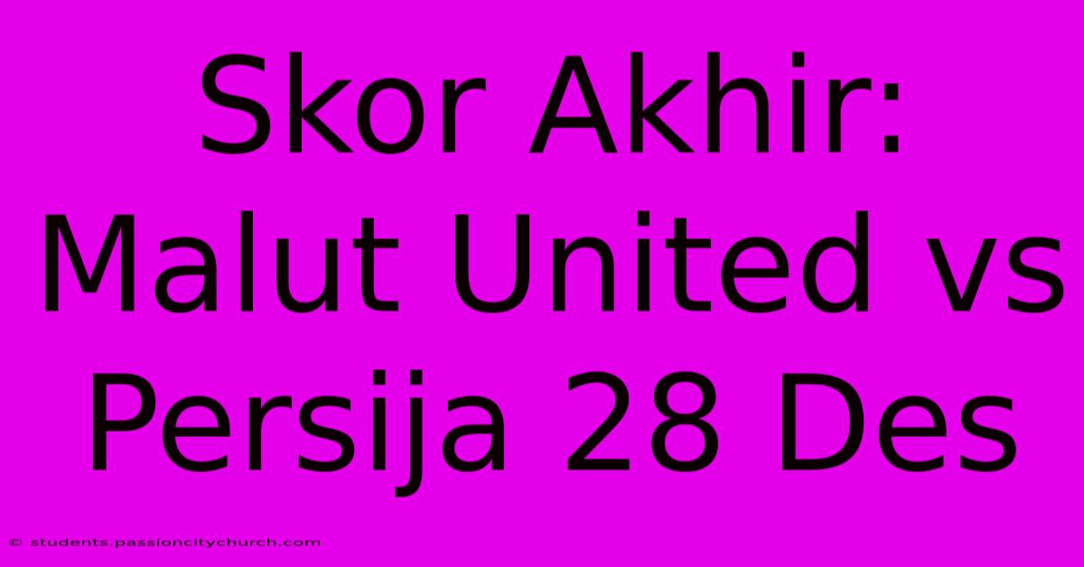 Skor Akhir: Malut United Vs Persija 28 Des