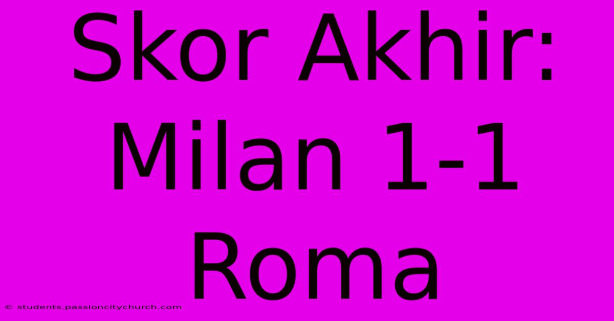 Skor Akhir: Milan 1-1 Roma