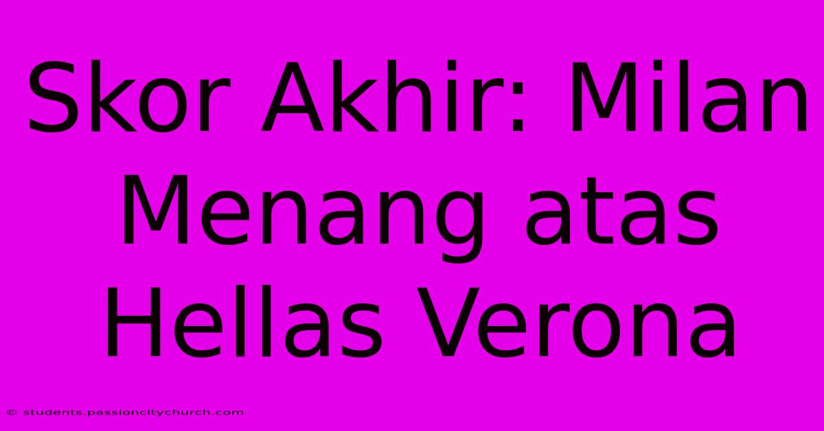 Skor Akhir: Milan Menang Atas Hellas Verona