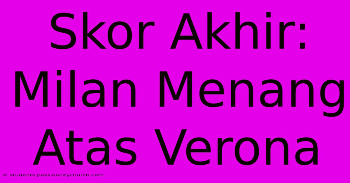 Skor Akhir: Milan Menang Atas Verona