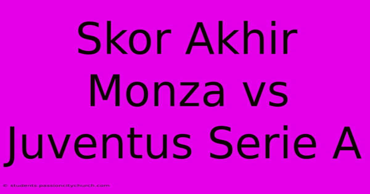 Skor Akhir Monza Vs Juventus Serie A